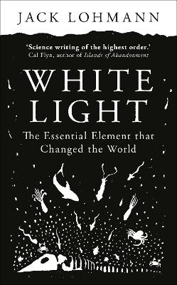White Light: The Essential Element that Changed the World - Lohmann, Jack