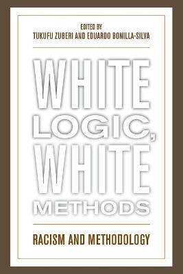 White Logic, White Methods: Racism and Methodology - Zuberi, Tukufu (Editor), and Bonilla-Silva, Eduardo (Editor)