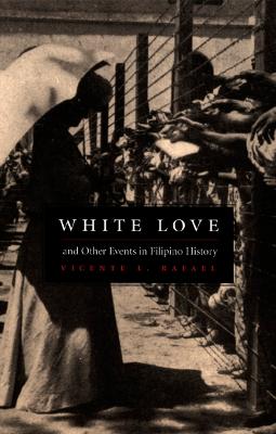 White Love and Other Events in Filipino History - Rafael, Vicente L