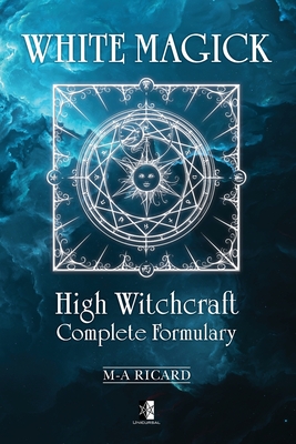 White Magick: High Witchcraft Complete Formulary - Ricard, Marc-Andr