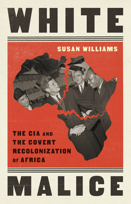 White Malice: The CIA and the Covert Recolonization of Africa - Williams, Susan