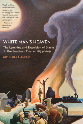 White Man's Heaven: The Lynching and Expulsion of Blacks in the Southern Ozarks, 1894-1909 - Harper, Kimberly