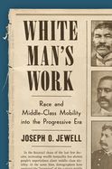 White Man's Work: Race and Middle-Class Mobility Into the Progressive Era