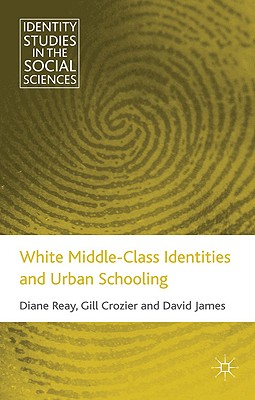 White Middle-Class Identities and Urban Schooling - Reay, D., and Crozier, G., and James, D.