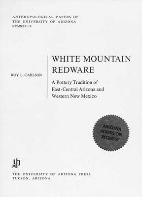 White Mountain Redware: A Pottery Tradition of East-Central Arizona and Western New Mexico Volume 19 - Carlson, Roy L