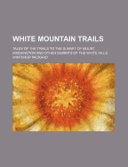 White Mountain Trails; Tales of the Trails to the Summit of Mount Washington and Other Summits of the White Hills