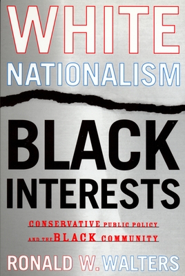 White Nationalism, Black Interests: Conservative Public Policy and the Black Community - Walters, Ronald W