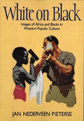 White on Black: Images of Africa and Blacks in Western Popular Culture - Pieterse, Jan Nederveen