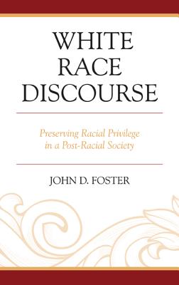 White Race Discourse: Preserving Racial Privilege in a Post-Racial Society - Foster, John