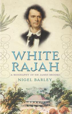 White Rajah: A Biography of Sir James Brooke - Barley, Nigel