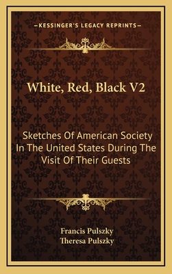 White, Red, Black V2: Sketches of American Society in the United States During the Visit of Their Guests - Pulszky, Francis, and Pulszky, Theresa