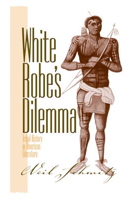 White Robe's Dilemma: Tribal History in American Literature - Schmitz, Neil