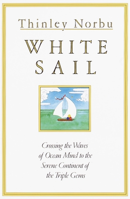 White Sail: Crossing the Waves of Ocean Mind to the Serene Continent of the Triple Gems - Norbu, Thinley
