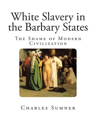 White Slavery in the Barbary States - Sumner, Charles, Lord