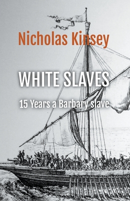 White Slaves: 15 Years a Barbary Slave - Kinsey, Nicholas