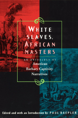 White Slaves, African Masters: An Anthology of American Barbary Captivity Narratives - Baepler, Paul (Editor)