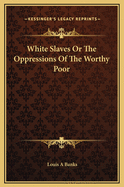 White Slaves or the Oppressions of the Worthy Poor