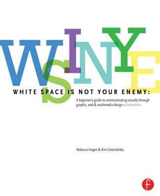 White Space Is Not Your Enemy: A Beginner's Guide to Communicating Visually Through Graphic, Web & Multimedia Design - Golombisky, Kim, and Hagen, Rebecca