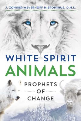 White Spirit Animals: Prophets of Change - Hieronimus, J Zohara Meyerhoff