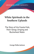 White Spirituals in the Southern Uplands: The Story of the Fasola Folk, Their Songs, Singing and Buckwheat Notes