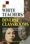 White Teachers/Diverse Classrooms: A Guide to Building Inclusive Schools, Promoting High Expectations, and Eliminating Racism