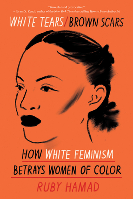 White Tears/Brown Scars: How White Feminism Betrays Women of Color - Hamad, Ruby