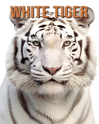 White Tiger: The Essential Guide to This Amazing Animal with Amazing Photos - Vane, Isla