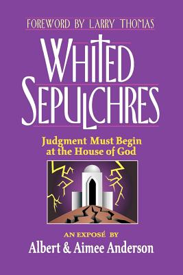 Whited Sepulchres: Judgment Must Begin at the House of God - Anderson, Albert, and Anderson, Aimee