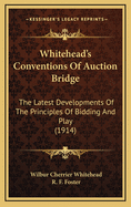 Whitehead's Conventions of Auction Bridge: The Latest Developments of the Principles of Bidding and Play