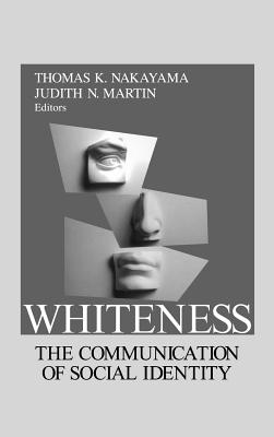 Whiteness: The Communication of Social Identity - Nakayama, Thomas K, and Martin, Judith N (Editor)