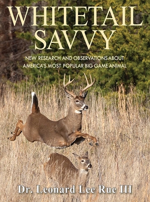 Whitetail Savvy: New Research and Observations about America's Most Popular Big Game Animal - Rue, Leonard Lee, Dr.
