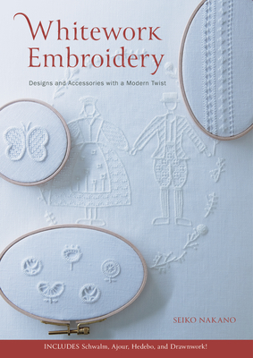 Whitework Embroidery: Designs and Accessories with a Modern Twist - Nakano, Seiko
