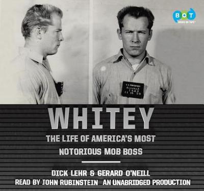 Whitey: The Life of America's Most Notorious Mob Boss - Lehr, Dick, and O'Neill, Gerard, and Rubinstein, John (Read by)