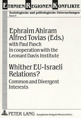 Whither Eu-Israeli Relations?: Common and Divergent Interests - Ashkenasi, Abraham (Editor), and Ahiram, Ephraim (Editor), and Tovias, Alfred (Editor)