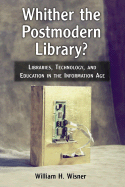 Whither the Postmodern Library?: Libraries, Technology, and Education in the Information Age