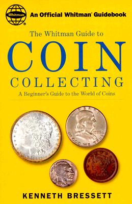 Whitman's Guide to Coin Collecting: A Beginner's Guide to the World of Coins - Bressett, Kenneth