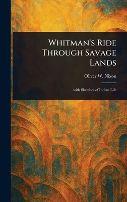 Whitman's Ride Through Savage Lands - Nixon, Oliver W (Oliver Woodson)