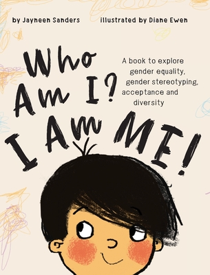 Who Am I? I Am Me!: A book to explore gender equality, gender stereotyping, acceptance and diversity - Sanders, Jayneen