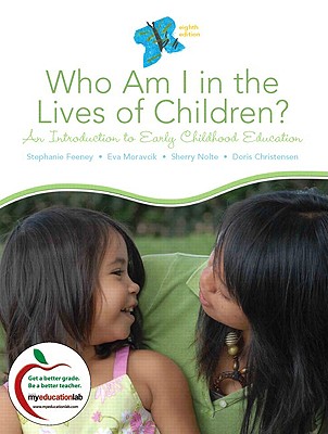 Who Am I in the Lives of Children? an Introduction to Early Childhood Education - Feeney, Stephanie, and Moravcik, Eva, and Nolte, Sherry