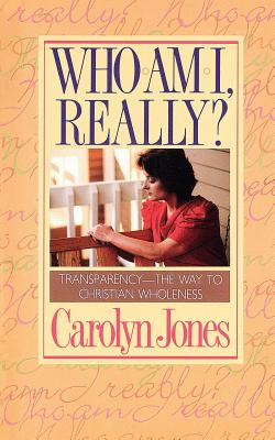 Who Am I Really?: Transparency - The Way to Christian Wholeness - Jones, Carolyn