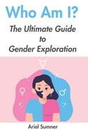 Who Am I?: The Ultimate Guide to Gender Exploration