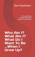 Who Am I? What Am I? What Do I Want To Be...When I Grow Up?: A Young Man's Scratch and Sniff Guide Thru Puberty