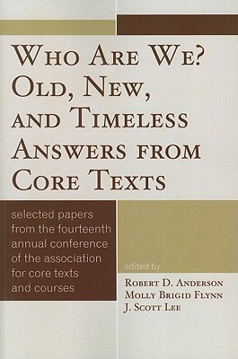Who Are We? Old, New, and Timeless Answers from Core Texts - Anderson, Robert D. (Editor), and Flynn, Molly Brigid (Editor), and Lee, Scott J. (Editor)