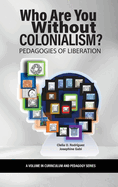 Who Are You Without Colonialism?: Pedagogies of Liberation