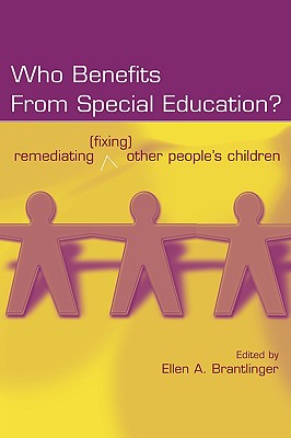 Who Benefits From Special Education?: Remediating (Fixing) Other People's Children - Brantlinger, Ellen a (Editor)