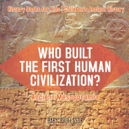 Who Built the First Human Civilization? Ancient Mesopotamia - History Books for Kids Children's Ancient History