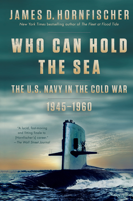 Who Can Hold the Sea: The U.S. Navy in the Cold War 1945-1960 - Hornfischer, James D