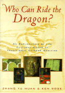 Who Can Ride the Dragon?: An Exploration of the Cultural Roots of Traditional Chinese Medicine - Yu, Huan Zhang