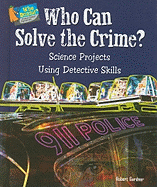 Who Can Solve the Crime?: Science Projects Using Detective Skills