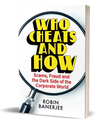 Who Cheats and How?: Scams, Frauds and the Dark Side of the Corporate World - Banerjee, Robin